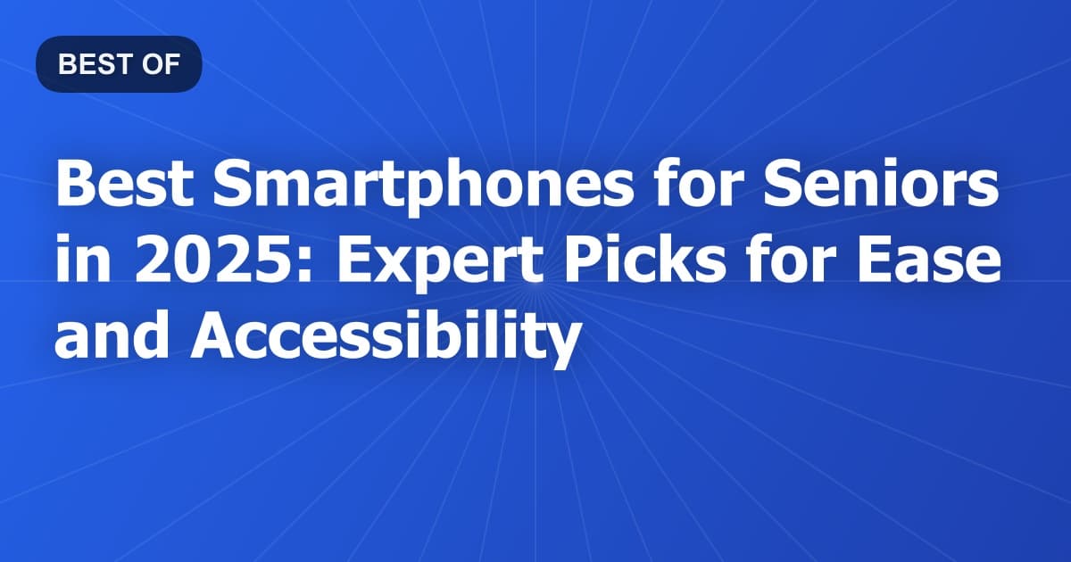 Best Smartphones for Seniors in 2025: Expert Picks for Ease and Accessibility