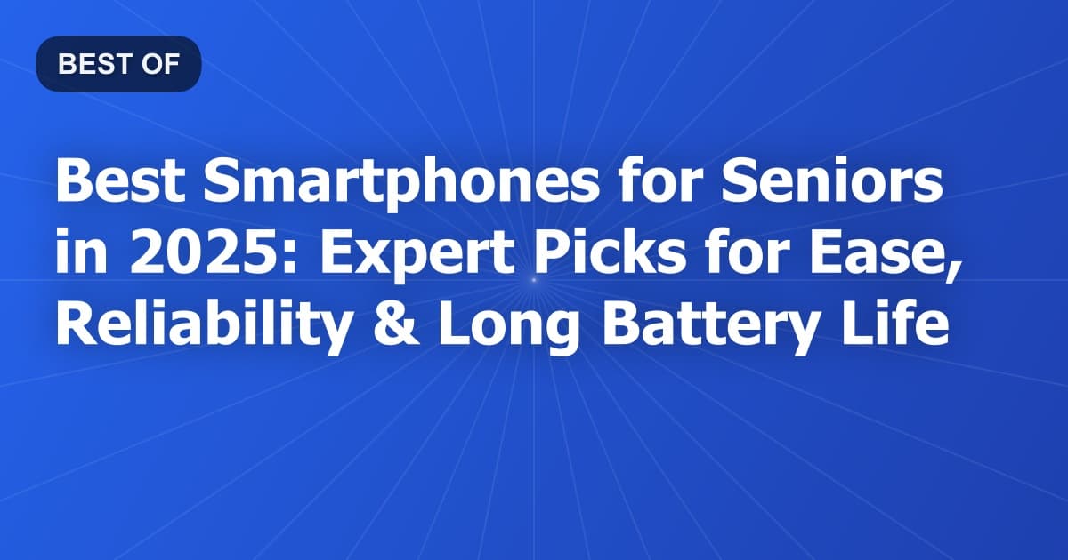 Best Smartphones for Seniors in 2025: Expert Picks for Ease, Reliability & Long Battery Life