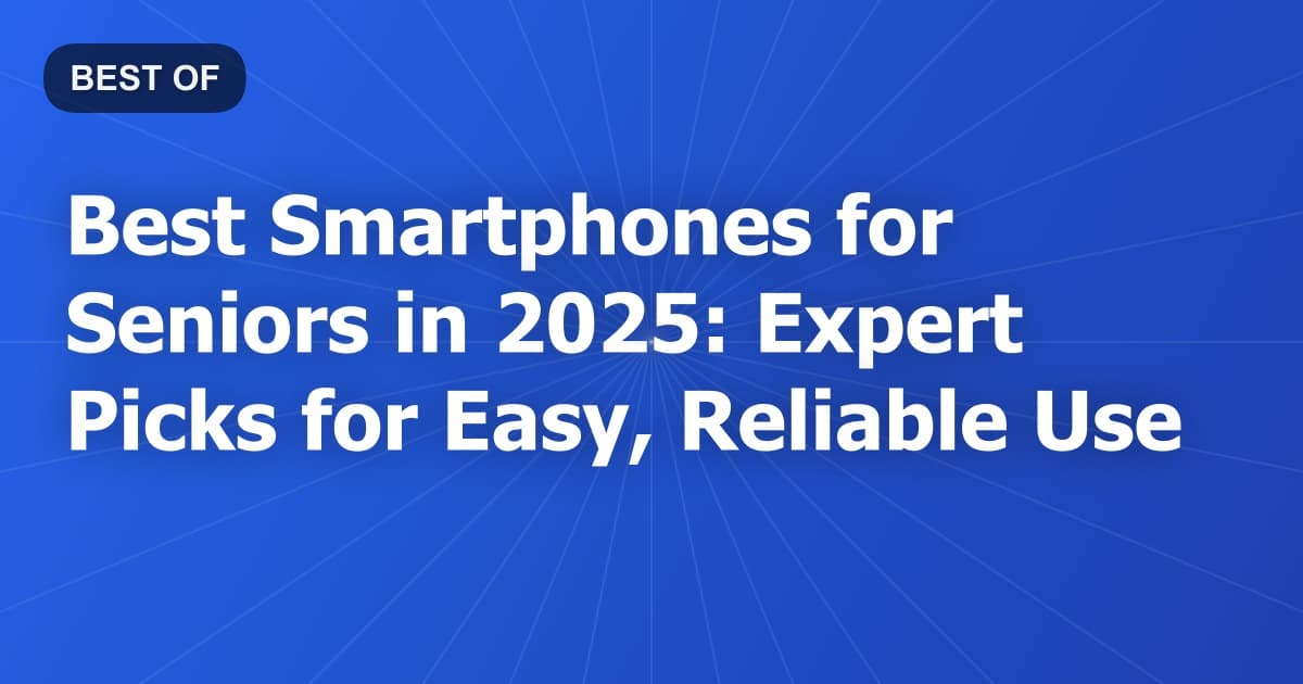 Best Smartphones for Seniors in 2025: Expert Picks for Easy, Reliable Use