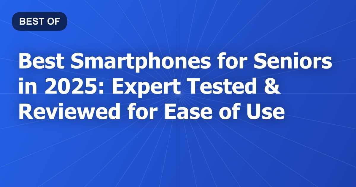 Best Smartphones for Seniors in 2026: Expert Tested & Reviewed for Ease of Use