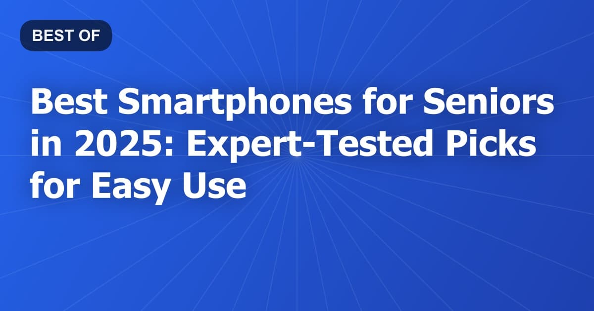 Best Smartphones for Seniors in 2026: Expert-Tested Picks for Easy Use