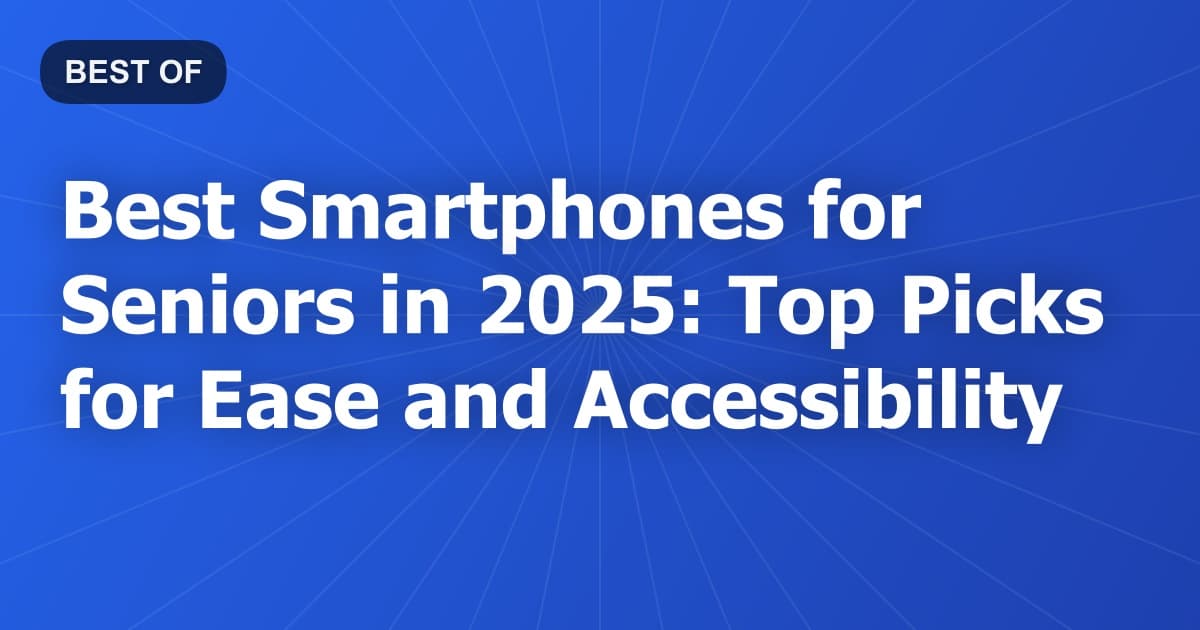 Best Smartphones for Seniors in 2026: Top Picks for Ease and Accessibility