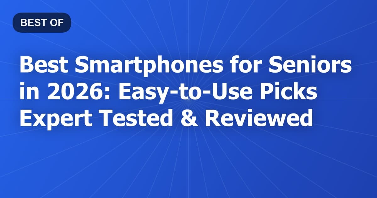 Best Smartphones for Seniors in 2026: Easy-to-Use Picks Expert Tested & Reviewed
