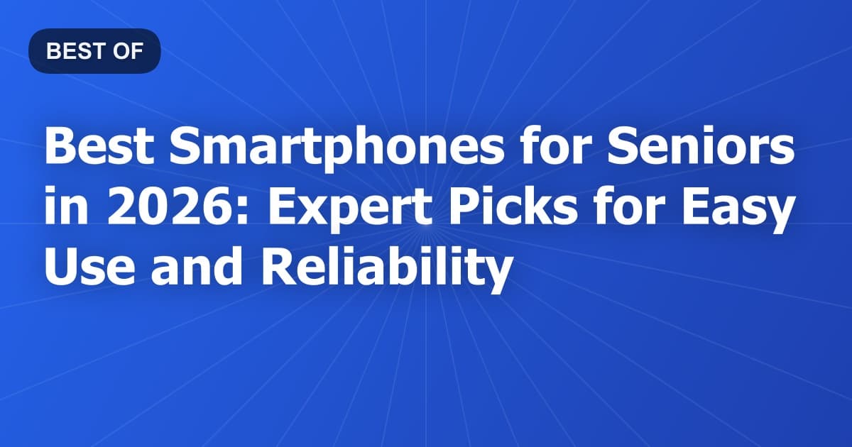 Best Smartphones for Seniors in 2026: Expert Picks for Easy Use and Reliability