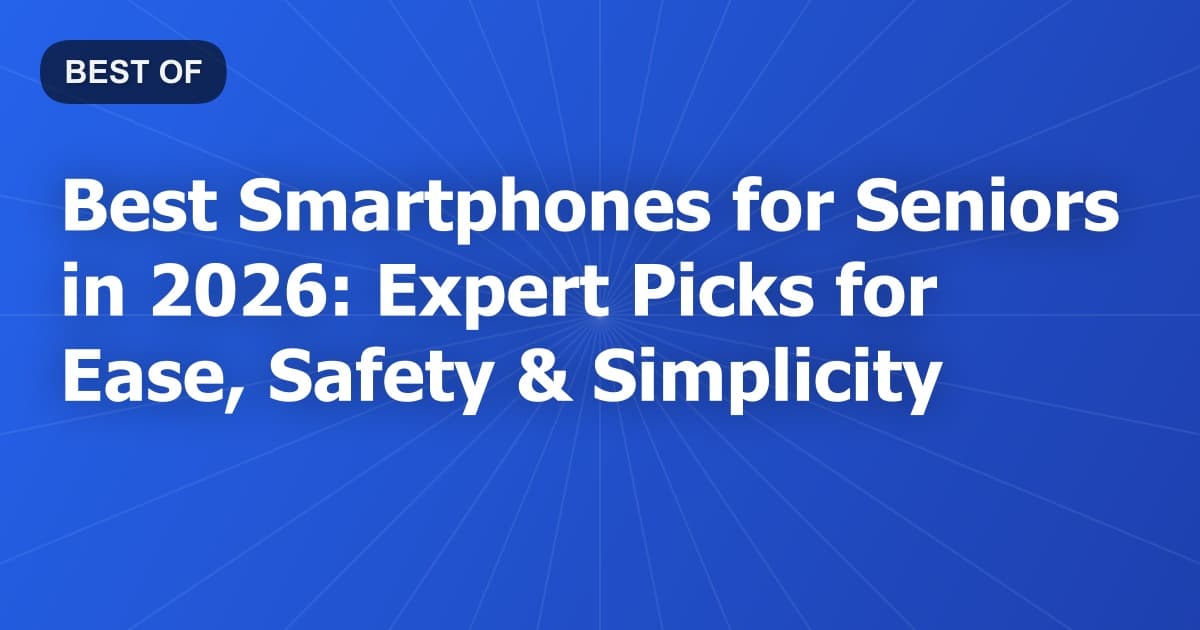 Best Smartphones for Seniors in 2026: Expert Picks for Ease, Safety & Simplicity