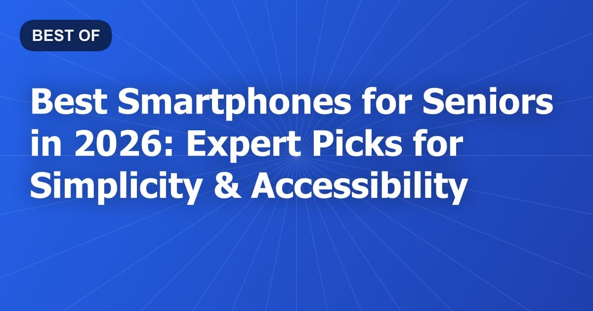 Best Smartphones for Seniors in 2026: Expert Picks for Simplicity & Accessibility