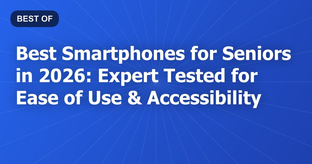 Best Smartphones for Seniors in 2026: Expert Tested for Ease of Use & Accessibility