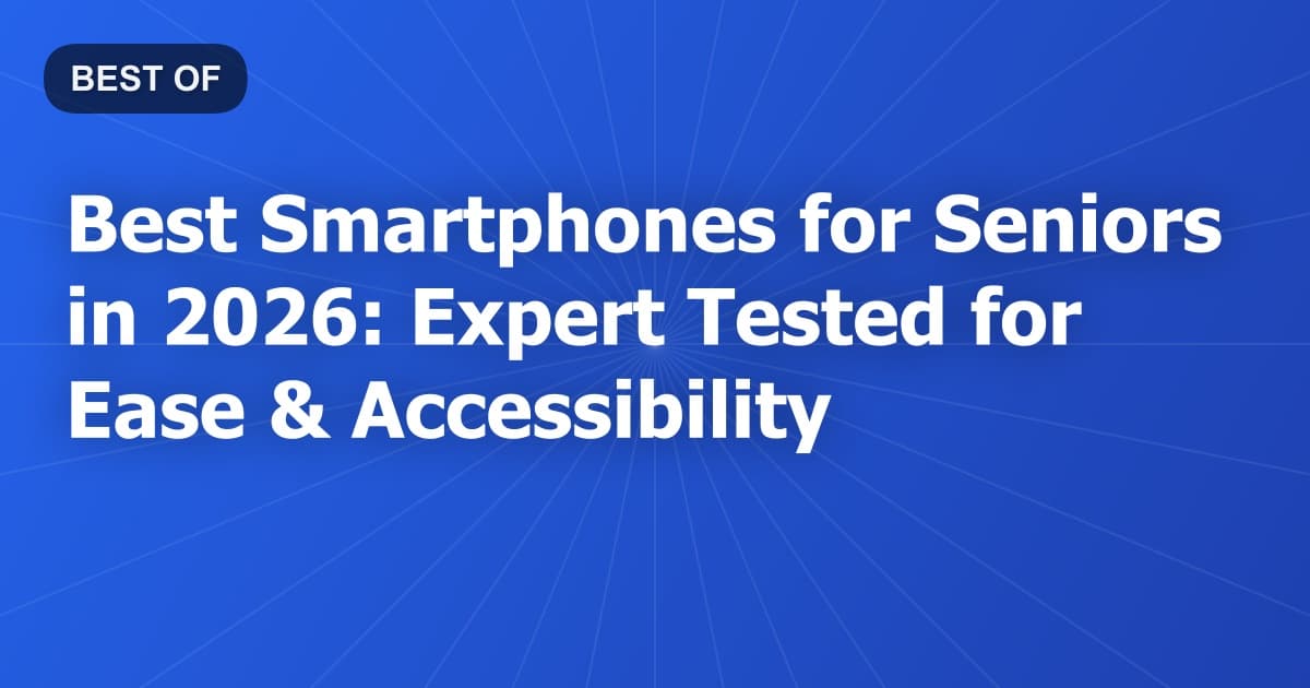 Best Smartphones for Seniors in 2026: Expert Tested for Ease & Accessibility