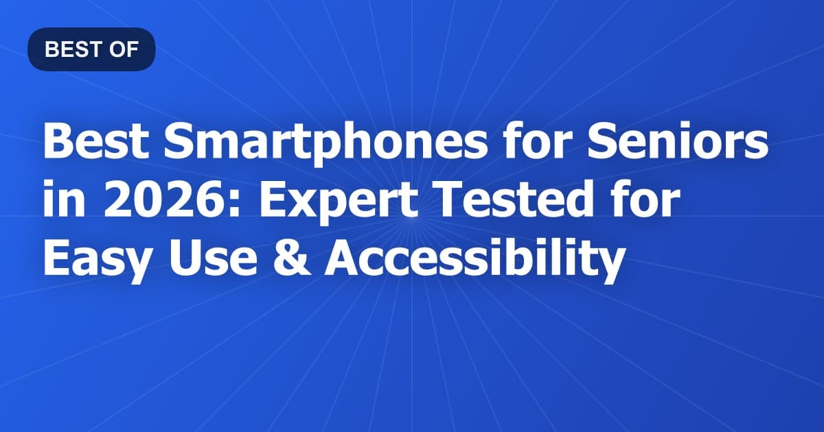 Best Smartphones for Seniors in 2026: Expert Tested for Easy Use & Accessibility