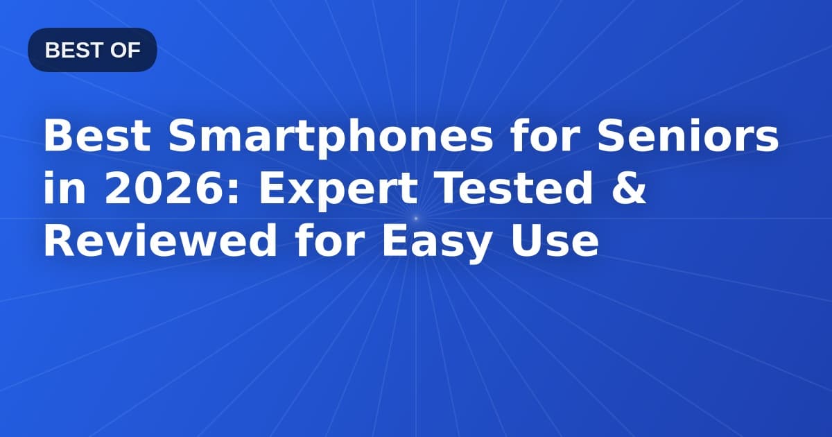 Best Smartphones for Seniors in 2026: Expert Tested & Reviewed for Easy Use