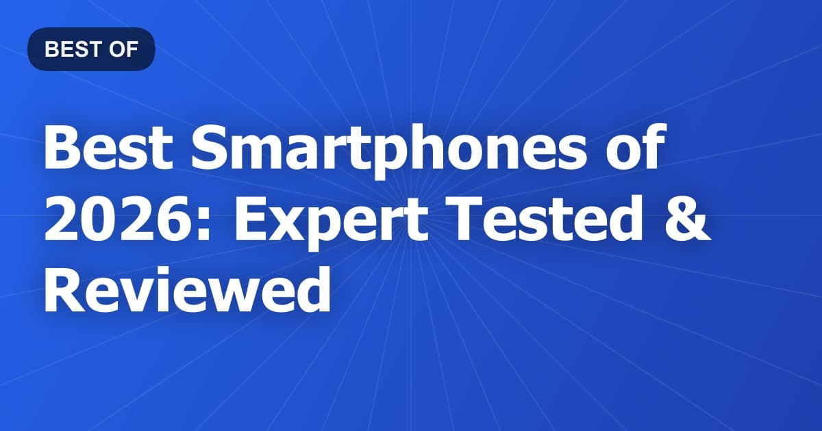 Best Smartphones of 2026: Expert Tested & Reviewed