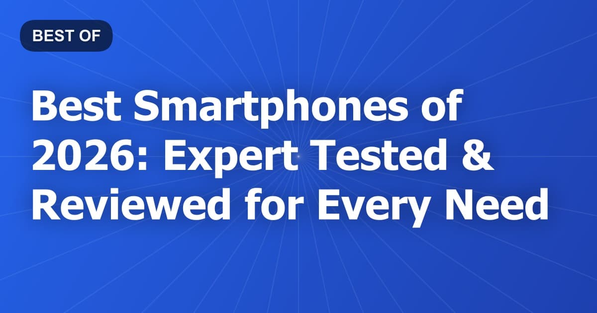 Best Smartphones of 2026: Expert Tested & Reviewed for Every Need