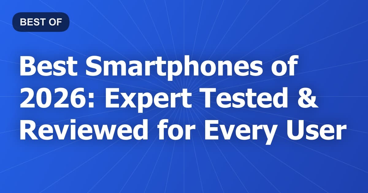 Best Smartphones of 2026: Expert Tested & Reviewed for Every User