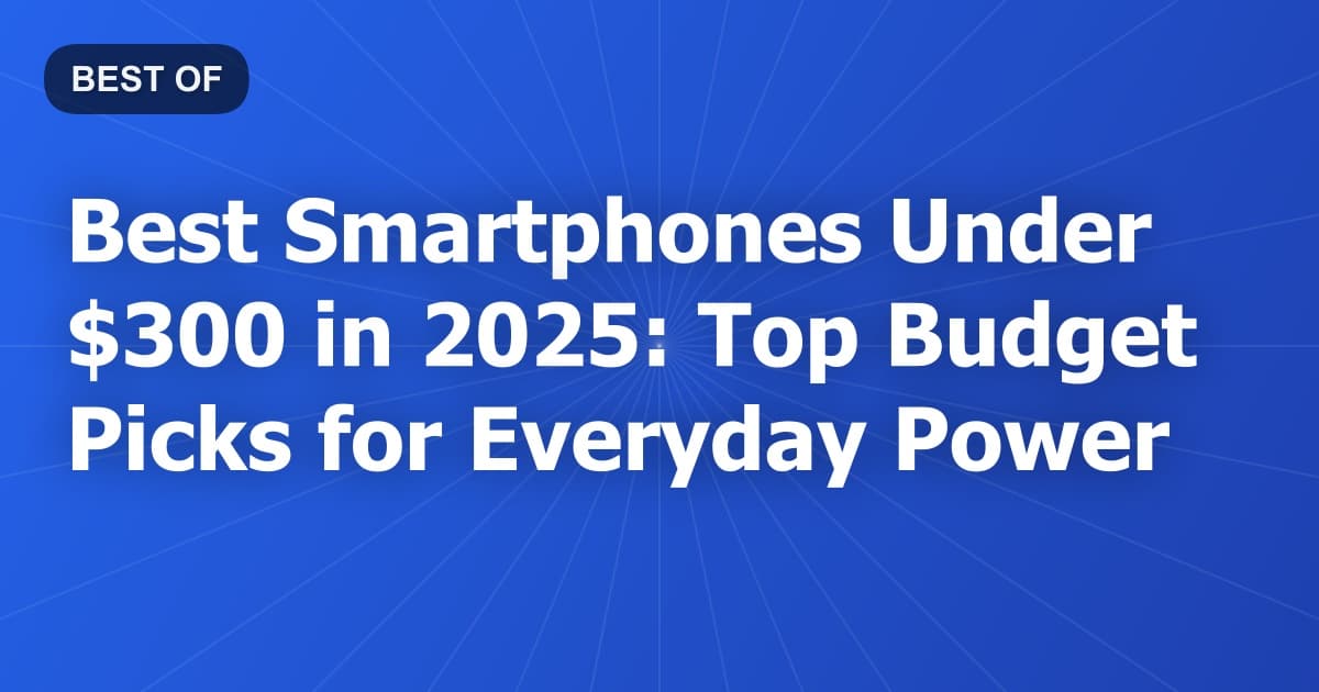 Best Smartphones Under $300 in 2026: Top Budget Picks for Everyday Power