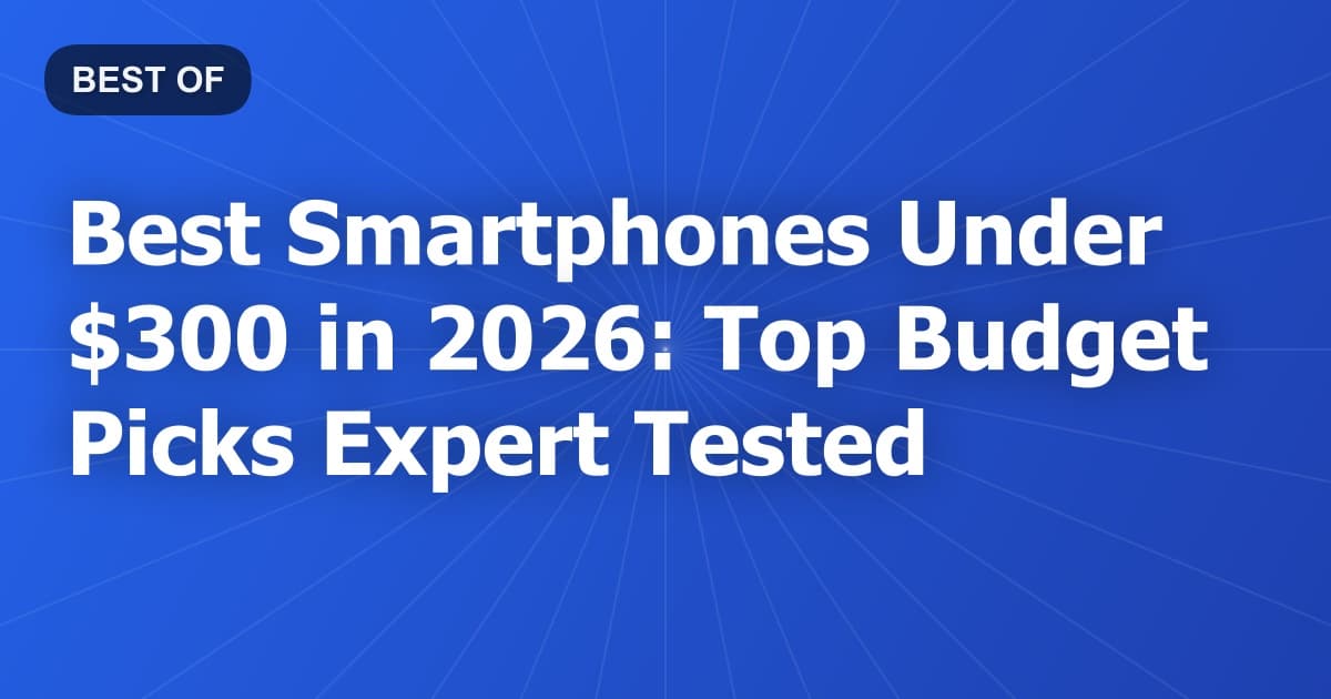 Best Smartphones Under $300 in 2026: Top Budget Picks Expert-Tested