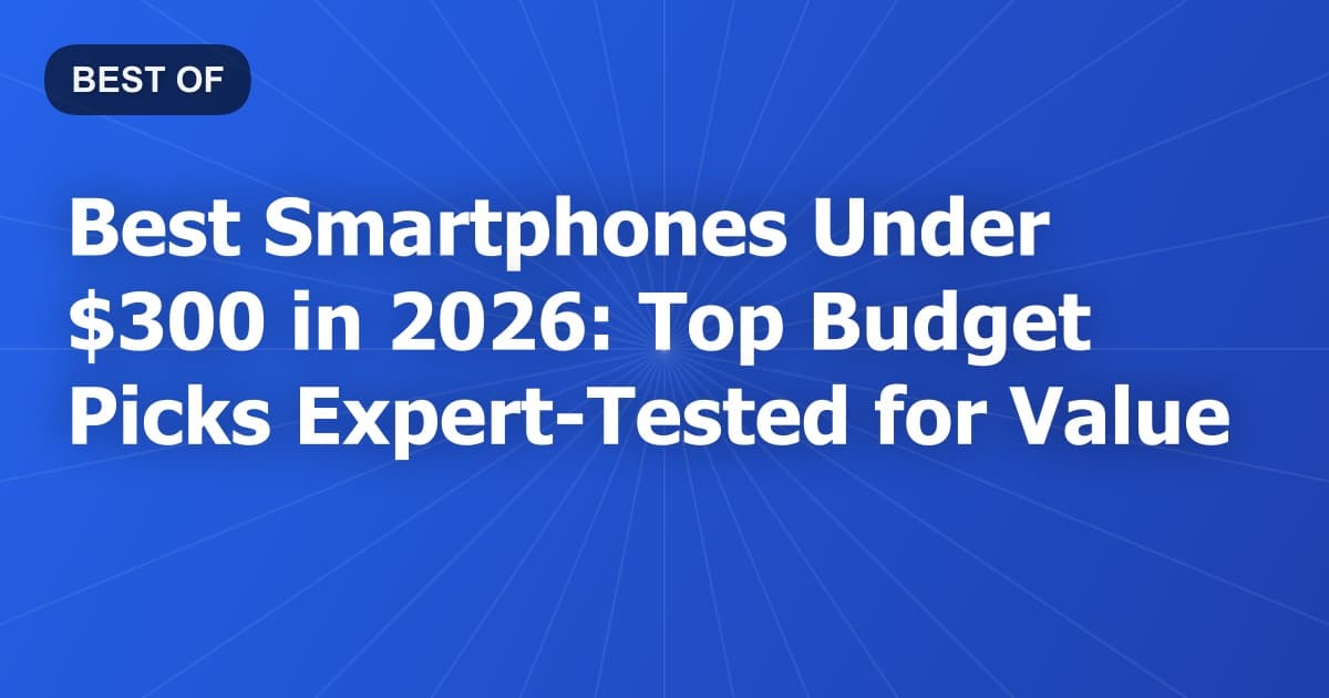 Best Smartphones Under $300 in 2026: Top Budget Picks Expert-Tested for Value