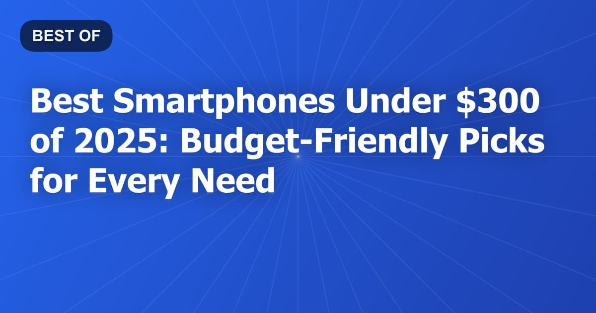 Best Smartphones Under $300 of 2026: Budget-Friendly Picks for Every Need