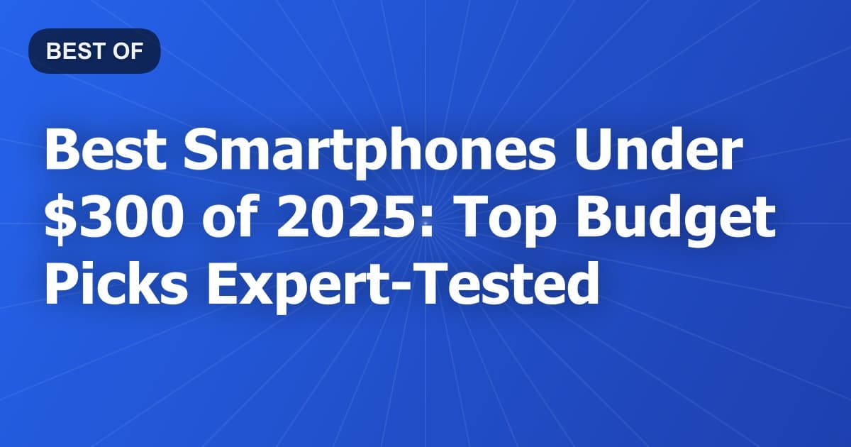Best Smartphones Under $300 of 2025: Top Budget Picks Expert-Tested