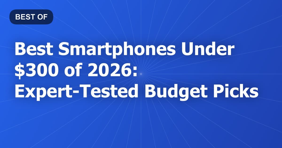 Best Smartphones Under $300 of 2026: Expert Tested Budget Picks