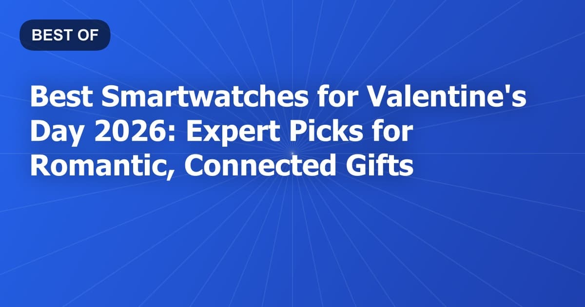 Best Smartwatches for Valentine's Day 2026: Expert Picks for Romantic, Connected Gifts