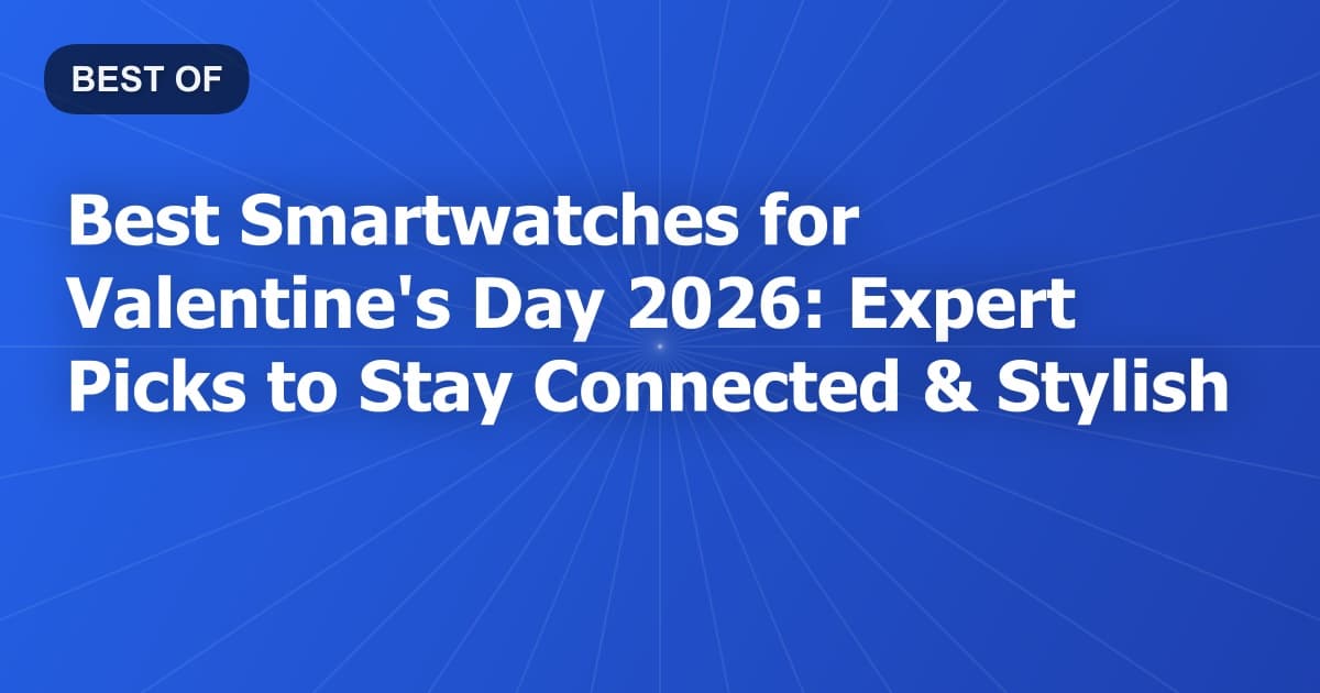 Best Smartwatches for Valentine's Day 2026: Expert Picks to Stay Connected & Stylish