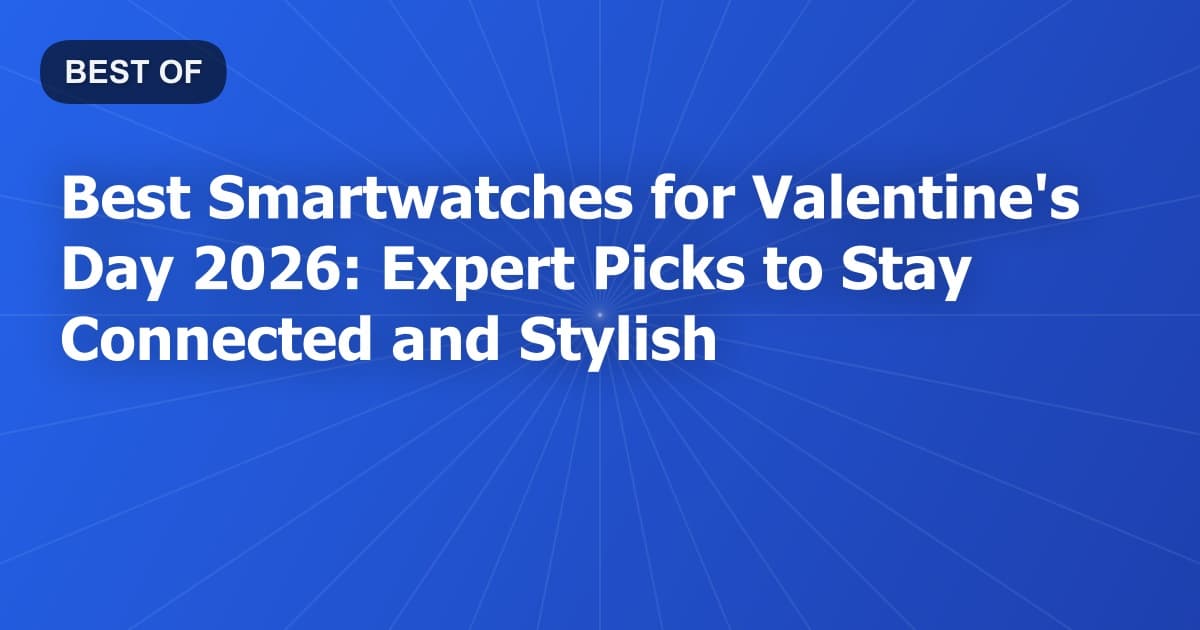 Best Smartwatches for Valentine's Day 2026: Expert Picks to Stay Connected and Stylish