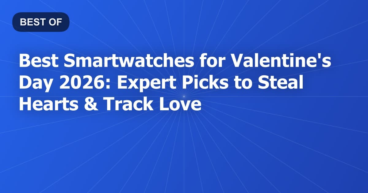 Best Smartwatches for Valentine's Day 2026: Expert Picks to Steal Hearts & Track Love