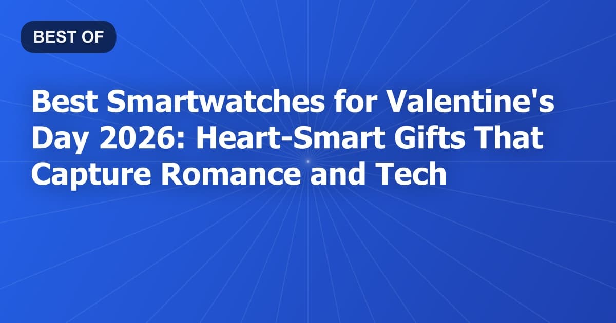 Best Smartwatches for Valentine's Day 2026: Heart-Smart Gifts That Capture Romance and Tech