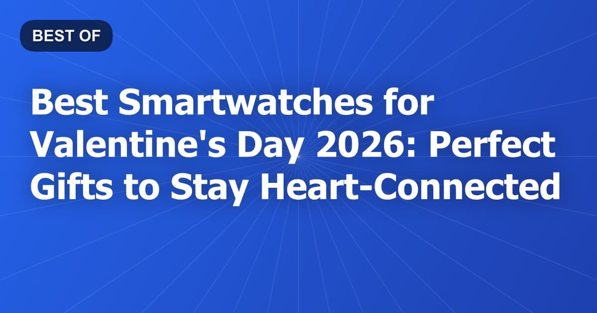 Best Smartwatches for Valentine's Day 2026: Perfect Gifts to Stay Heart-Connected