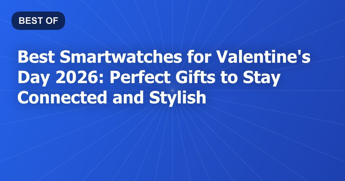 Best Smartwatches for Valentine's Day 2026: Perfect Gifts to Stay Connected and Stylish