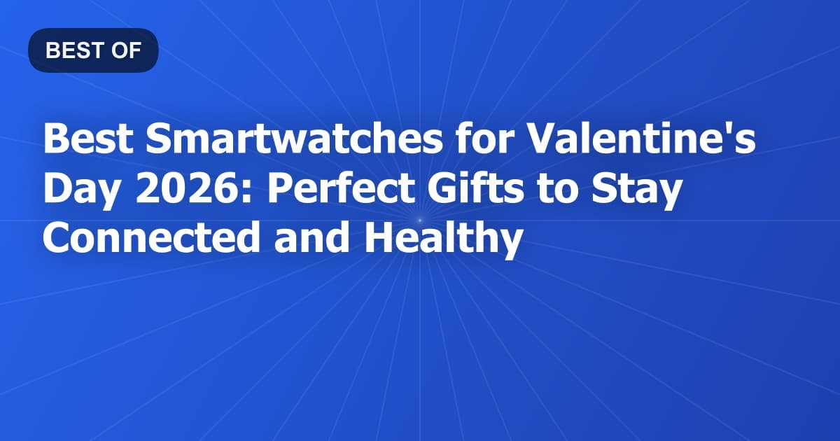 Best Smartwatches for Valentine's Day 2026: Perfect Gifts to Stay Connected and Healthy