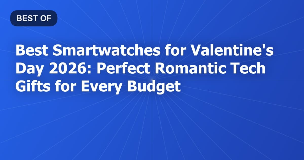 Best Smartwatches for Valentine's Day 2026: Perfect Romantic Tech Gifts for Every Budget