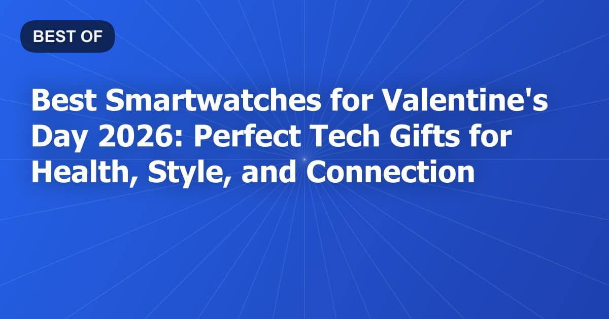 Best Smartwatches for Valentine's Day 2026: Perfect Tech Gifts for Health, Style, and Connection