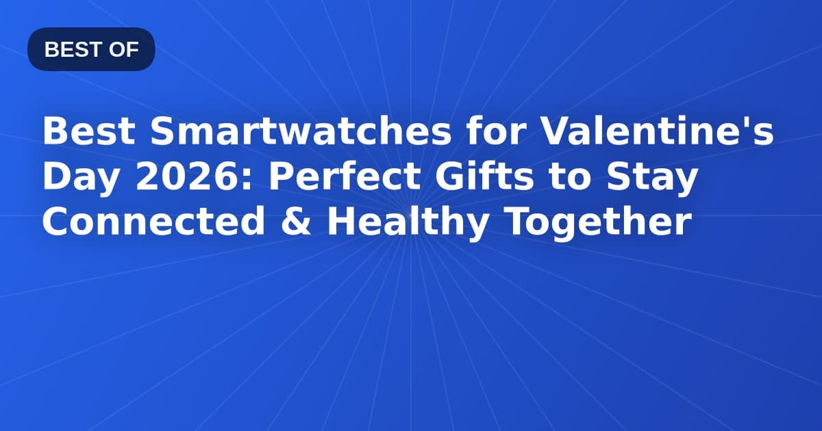 Best Smartwatches for Valentine's Day 2026: Perfect Gifts to Stay Connected & Healthy Together