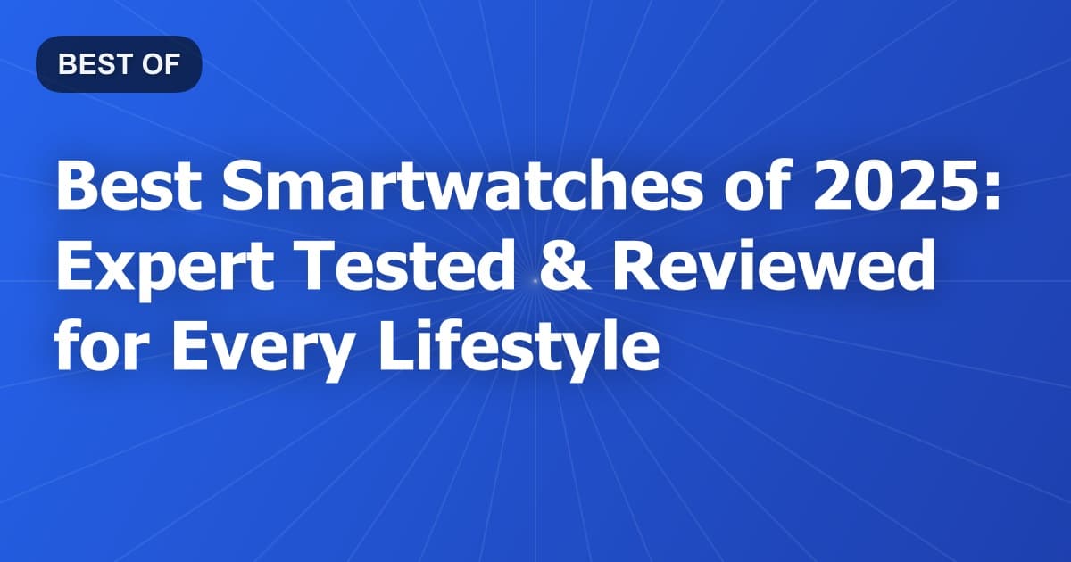 Best Smartwatches of 2025: Expert Tested & Reviewed for Every Lifestyle