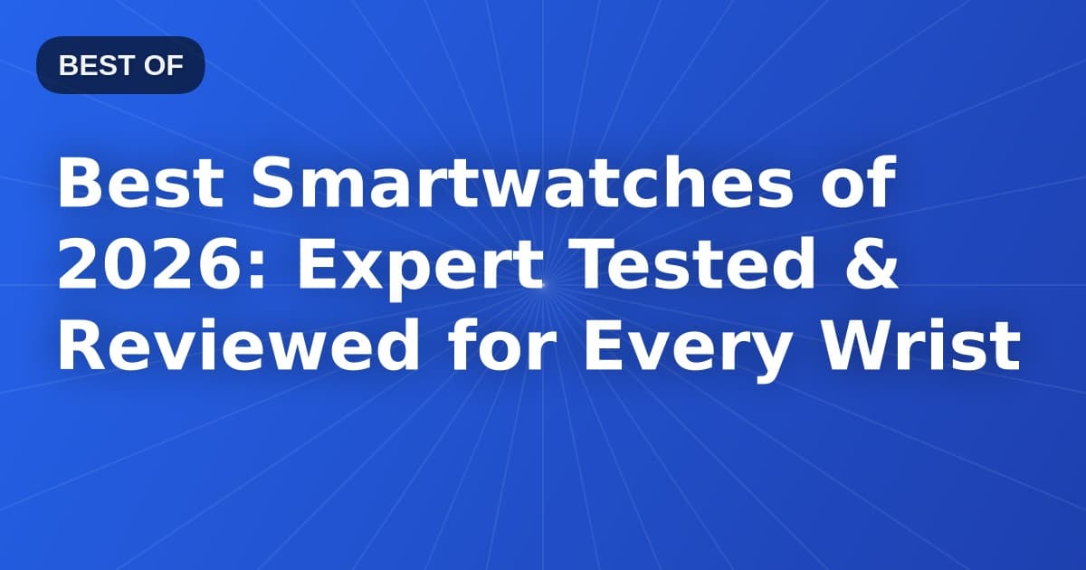 Best Smartwatches of 2026: Expert Tested & Reviewed for Every Wrist