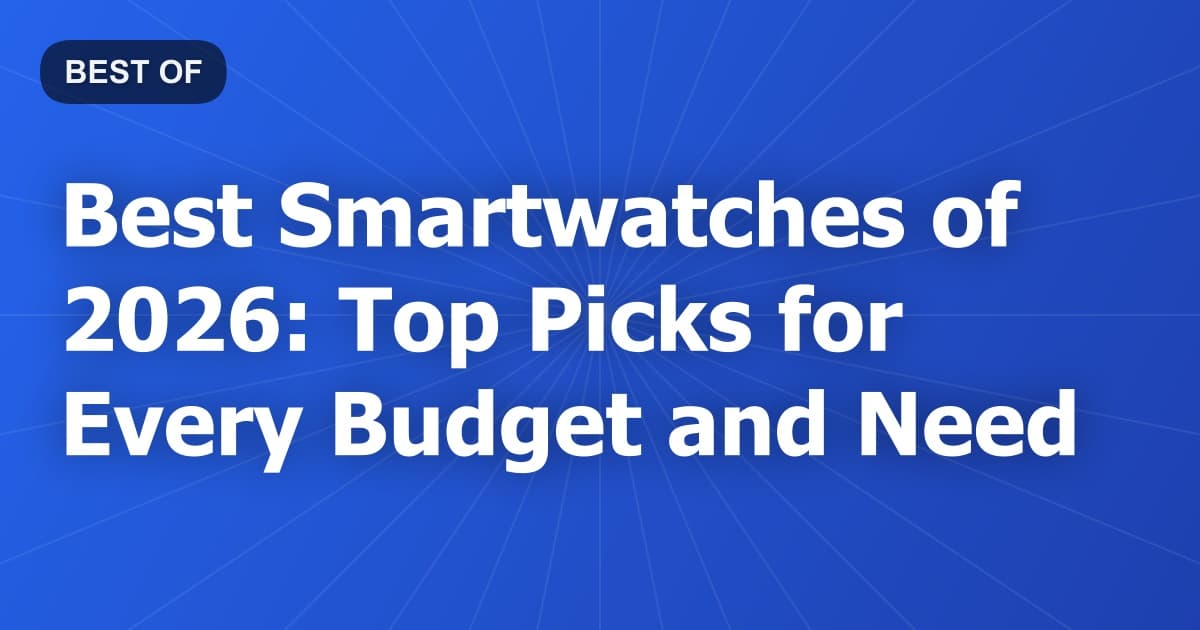 Best Smartwatches of 2026: Top Picks for Every Budget and Need