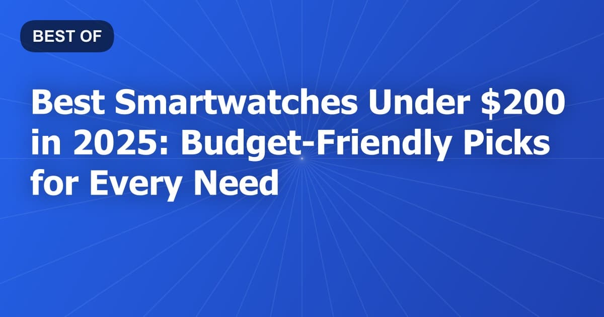 Best Smartwatches Under $200 in 2026: Budget-Friendly Picks for Every Need