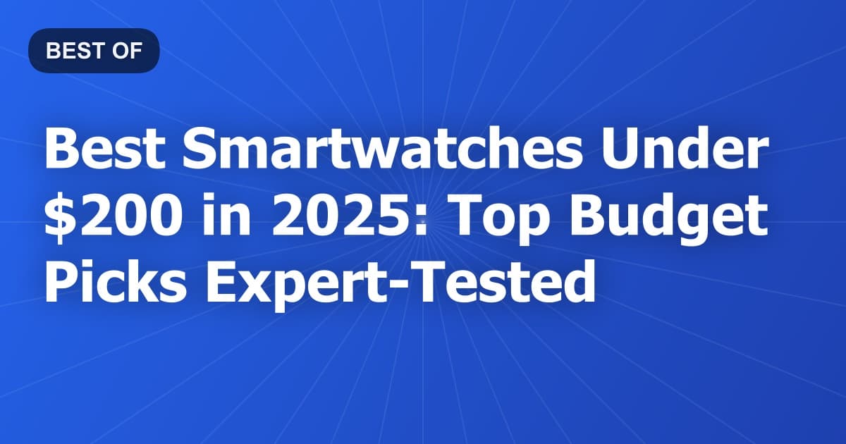 Best Smartwatches Under $200 in 2025: Top Budget Picks Expert-Tested