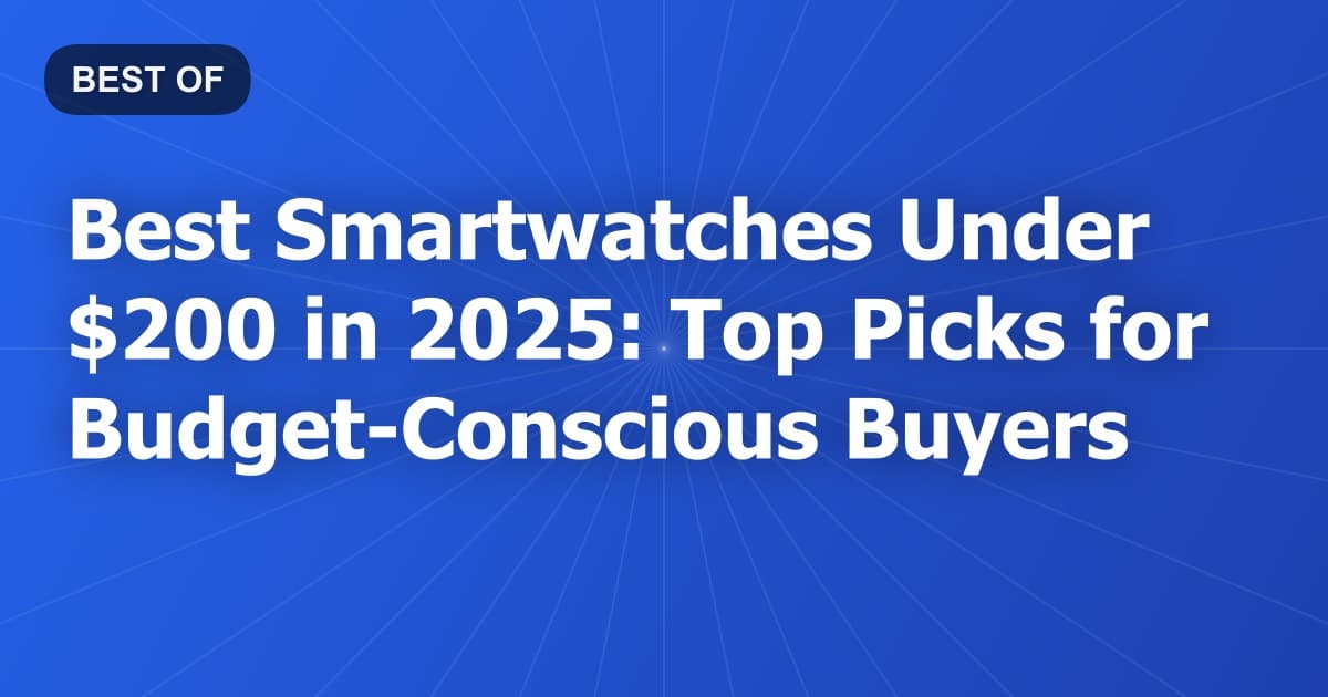 Best Smartwatches Under $200 in 2026: Top Picks for Budget-Conscious Buyers