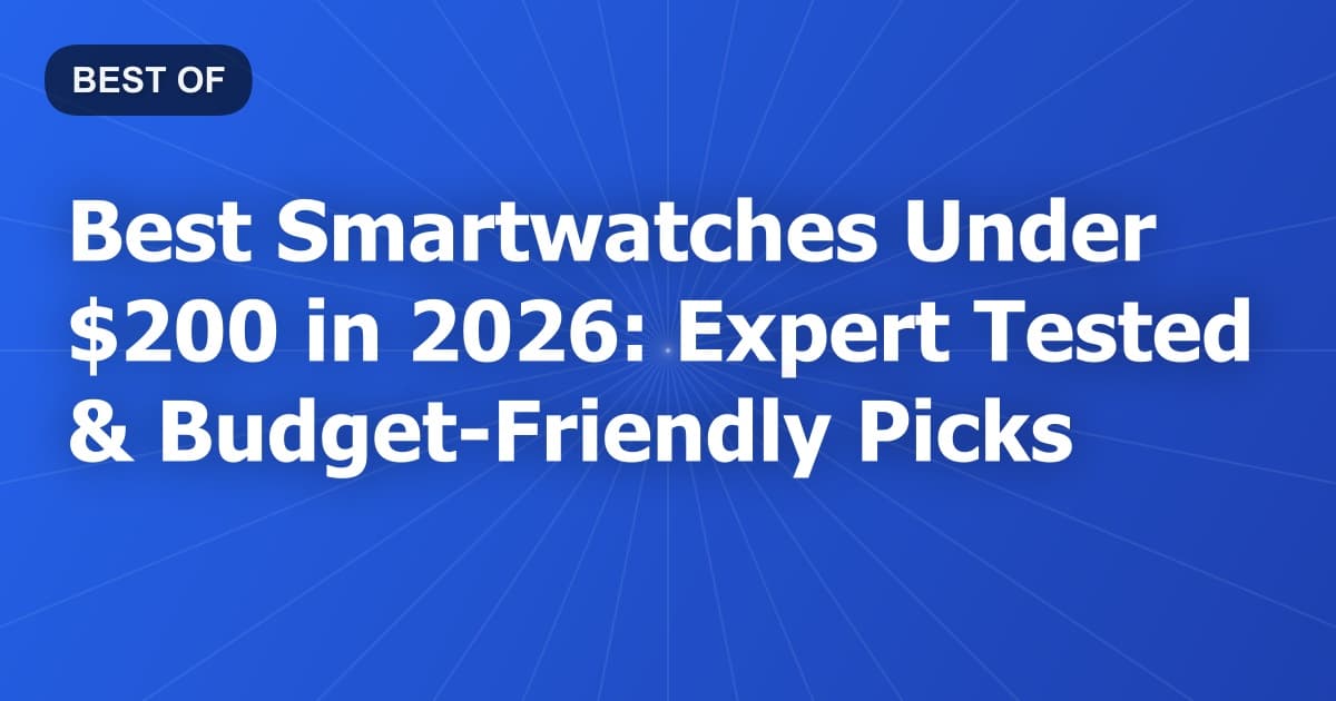Best Smartwatches Under $200 in 2026: Expert Tested & Budget-Friendly Picks