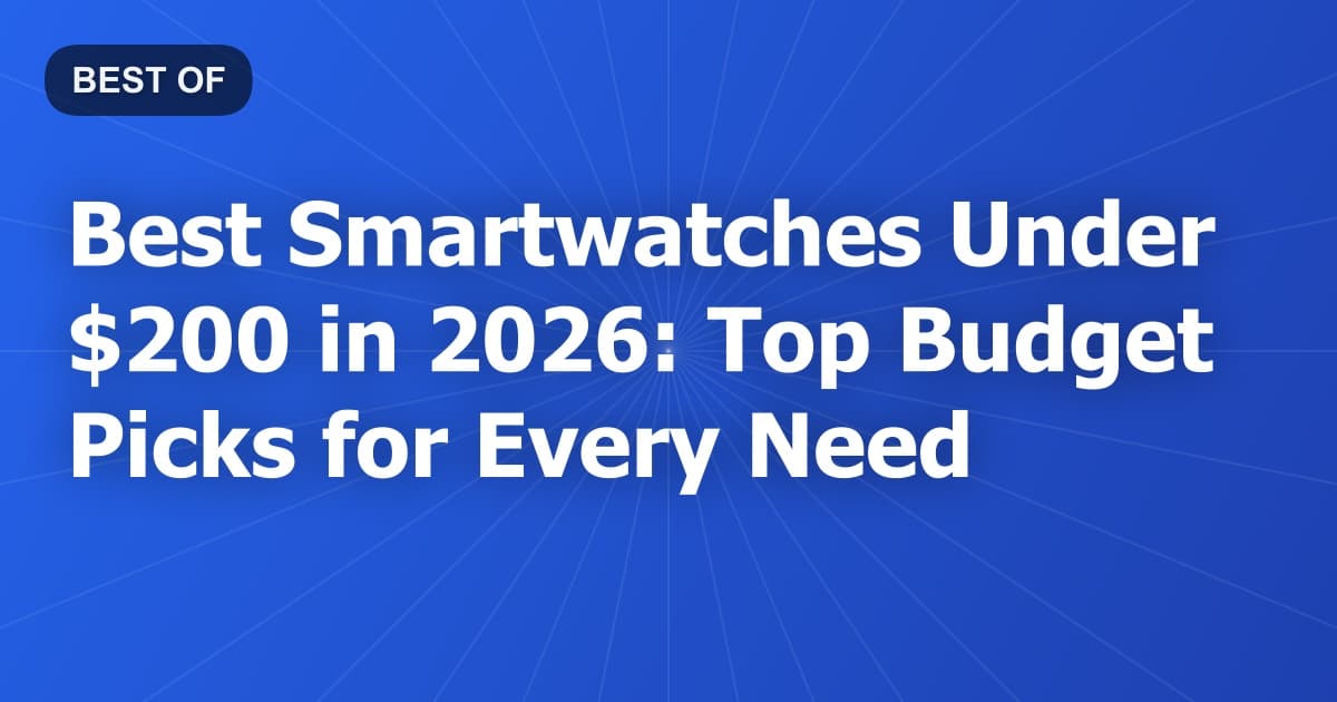 Best Smartwatches Under $200 in 2026: Top Budget Picks for Every Need
