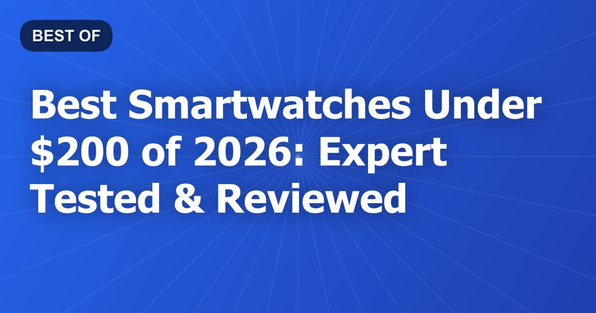 Best Smartwatches Under $200 of 2026: Expert Tested & Reviewed