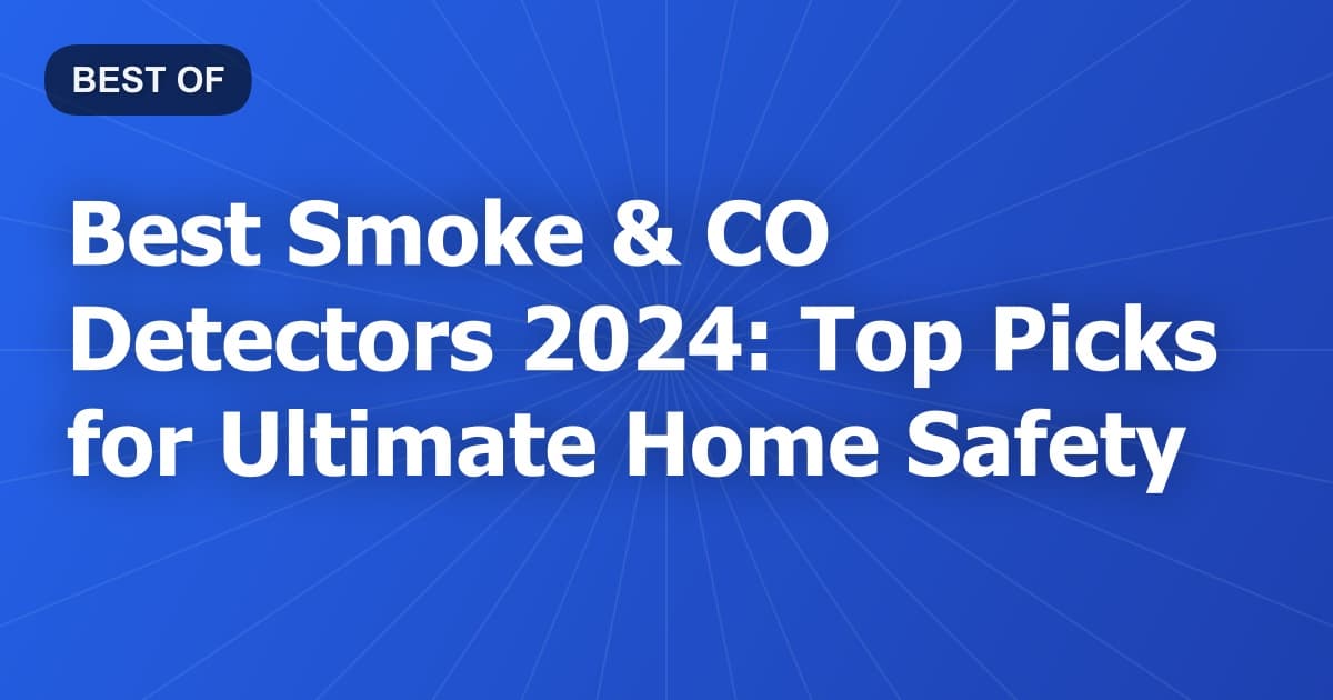 Best Smoke & CO Detectors 2024: Top Picks for Ultimate Home Safety