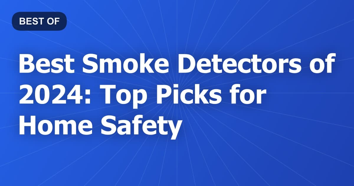 Best Smoke Detectors of 2024: Top Picks for Home Safety