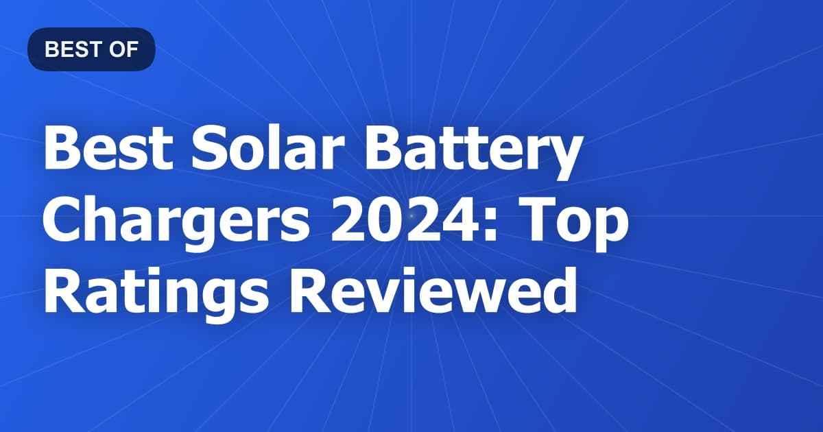 Best Solar Battery Chargers 2024: Top Ratings Reviewed