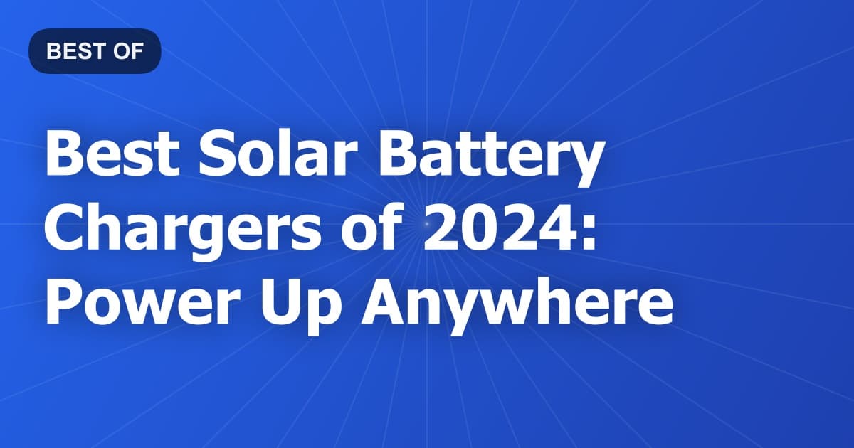 Best Solar Battery Chargers of 2024: Power Up Anywhere