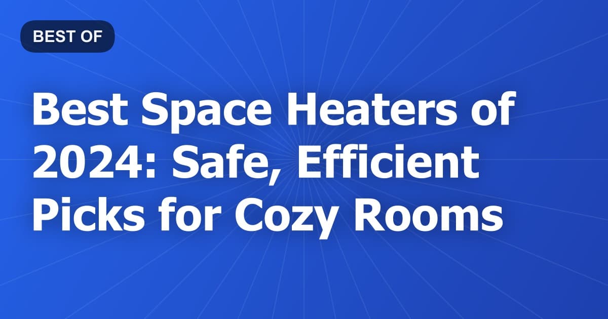 Best Space Heaters of 2024: Safe, Efficient Picks for Cozy Rooms