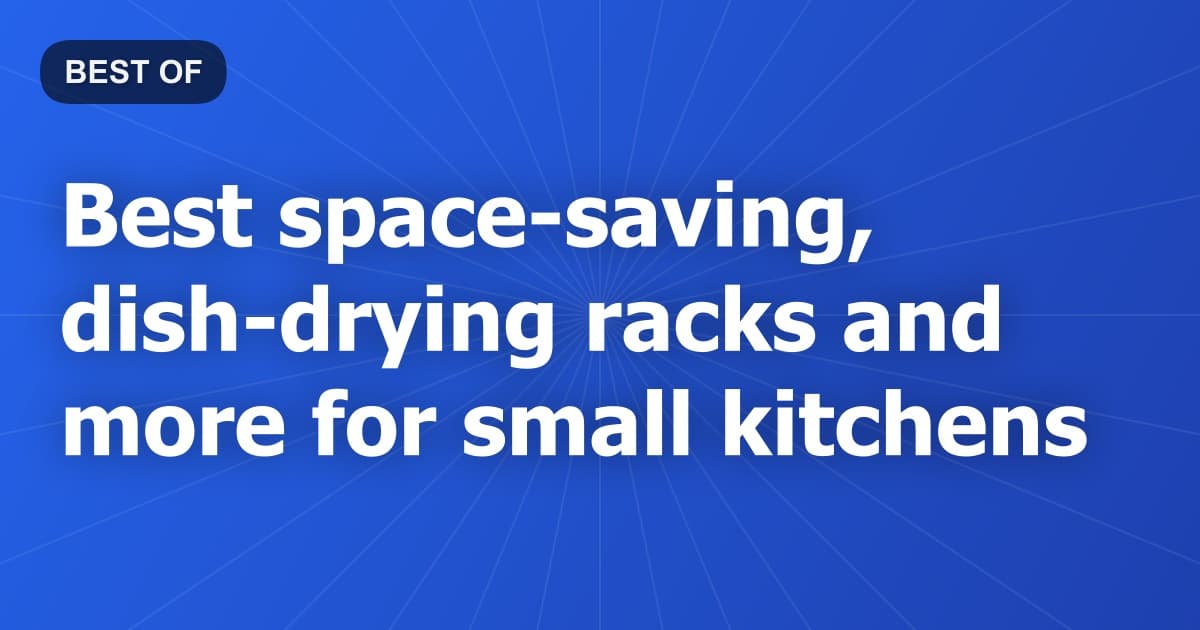 Best space-saving, dish-drying racks and more for small kitchens