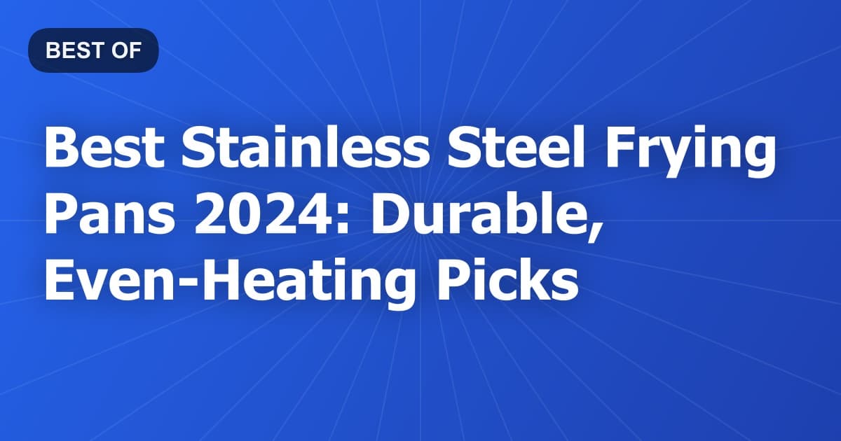 Best Stainless Steel Frying Pans 2024: Durable, Even-Heating Picks